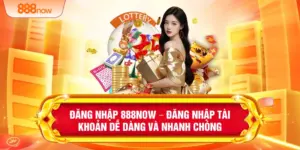 Đăng Nhập 888NOW –  Đăng Nhập Tài Khoản Dễ Dàng Và Nhanh Chóng