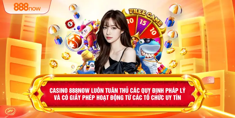 Casino 888NOW luôn tuân thủ các quy định pháp lý và có giấy phép hoạt động từ các tổ chức uy tín