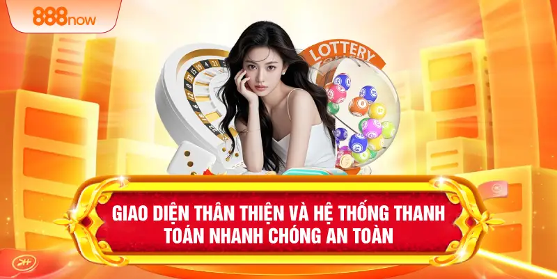 Giao diện thân thiện và hệ thống thanh toán nhanh chóng an toàn