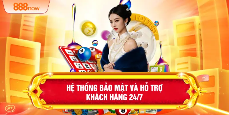 Hệ thống bảo mật và hỗ trợ khách hàng 24/7