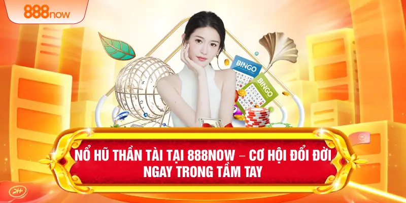 Nổ Hũ Thần Tài Tại 888NOW – Cơ Hội Đổi Đời Ngay Trong Tầm Tay
